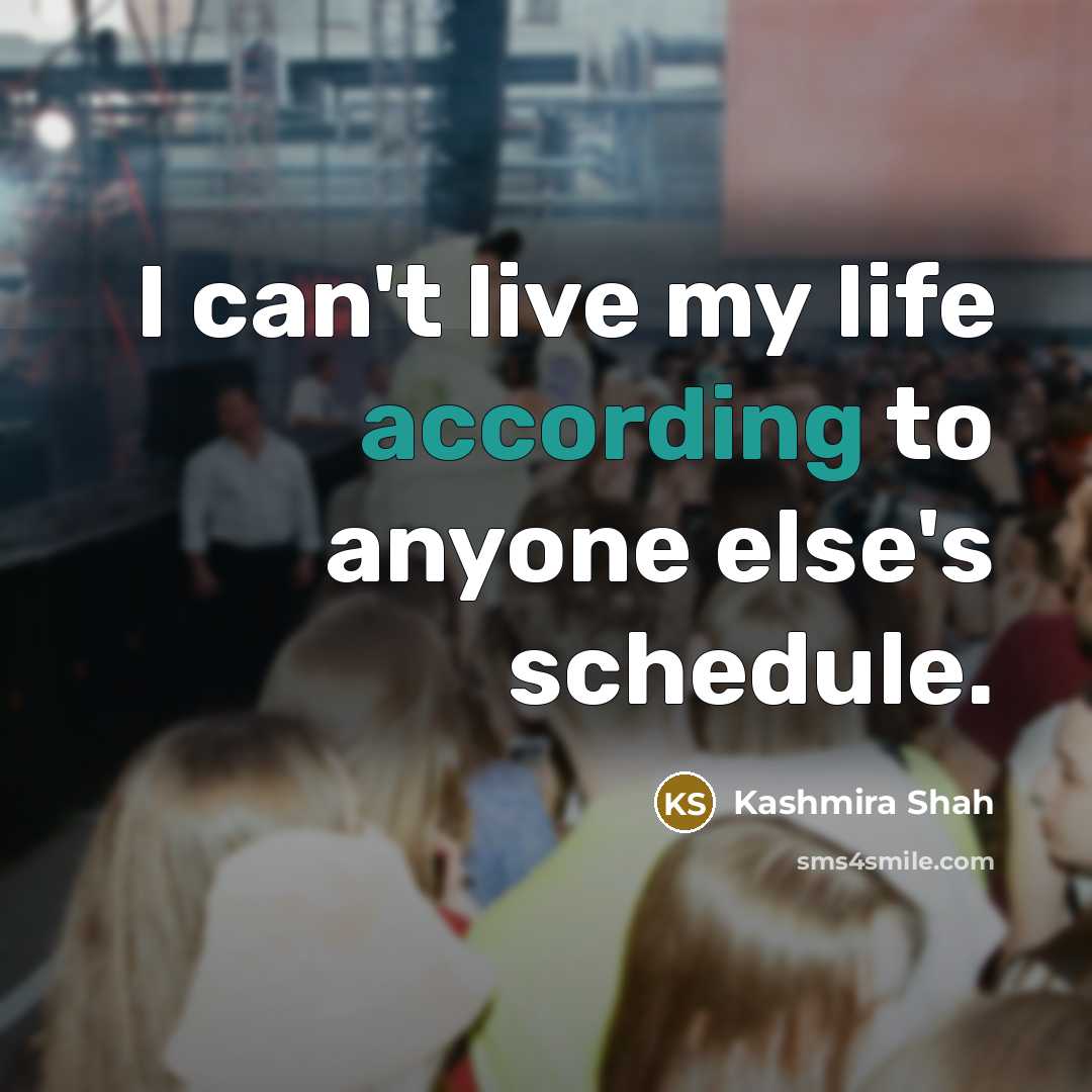 “I can't live my life according to anyone else's schedule.…” quote by Kashmira Shah