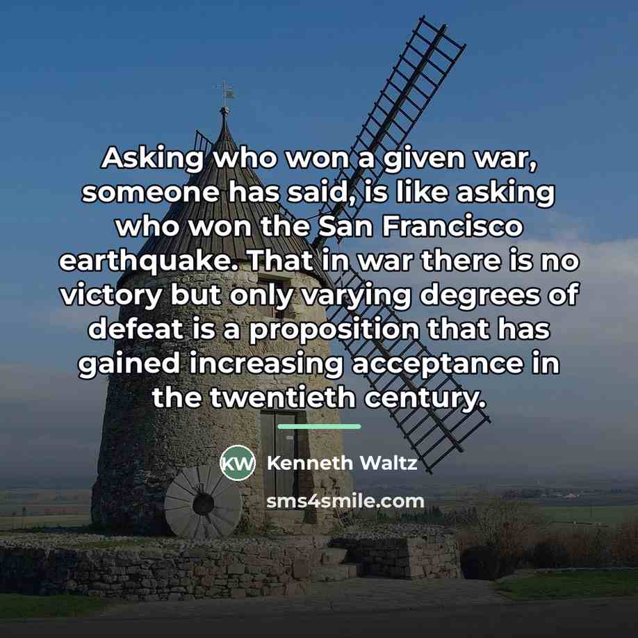 “Asking who won a given war, someone has said, is…” quote by Kenneth Waltz