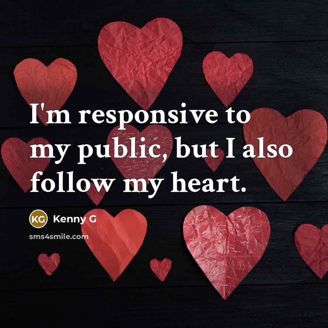 “I'm responsive to my public, but I also follow my…” quote by Kenny G