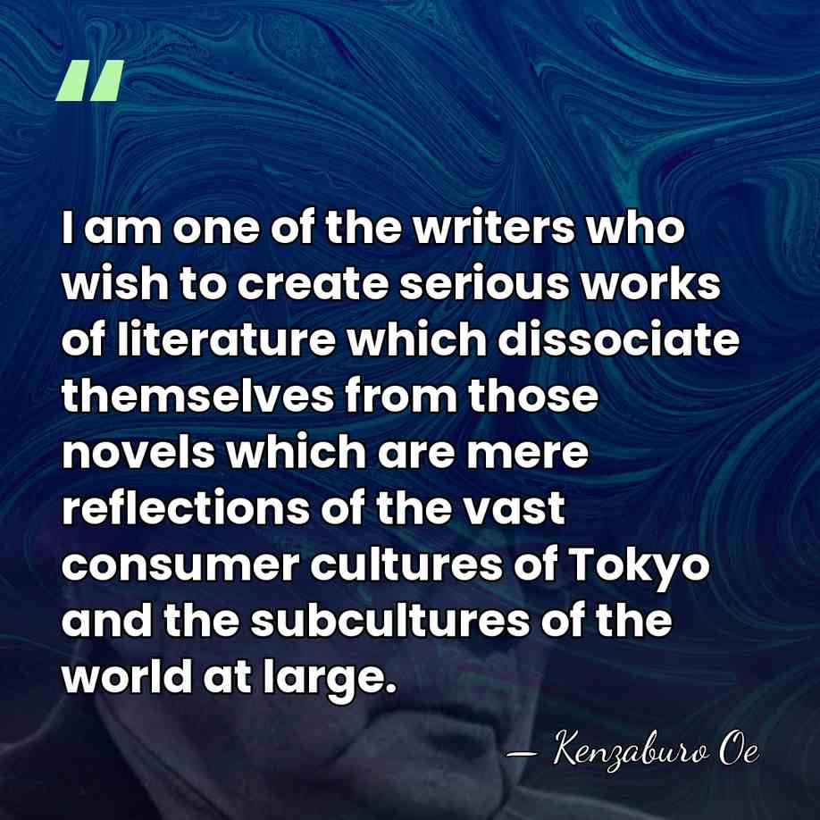 I am one of the writers who wish to create serious works&hellip; - Kenzaburo Oe