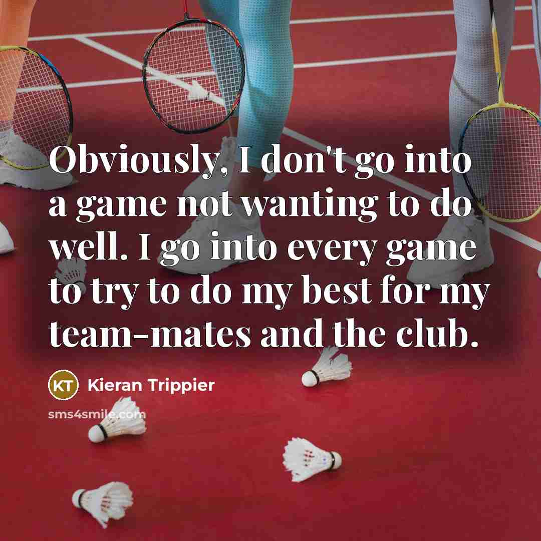 “Obviously, I don't go into a game not wanting to…” quote by Kieran Trippier