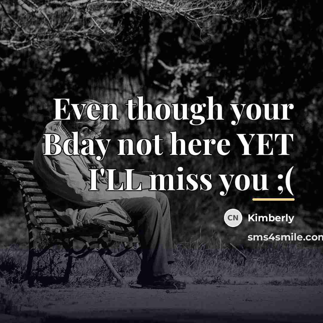 “Even though your Bday not here YET I'LL miss you…” quote by Kimberly