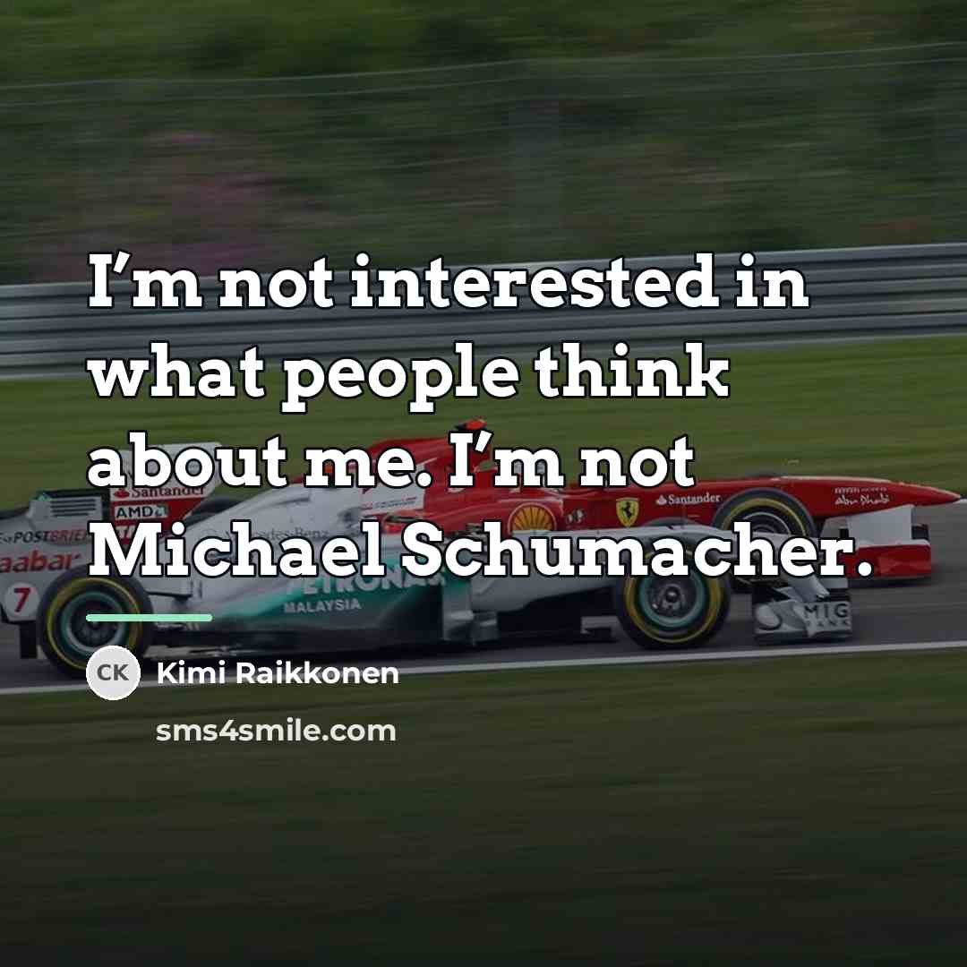 “I’m not interested in what people think about me. I’m…” quote by Kimi Raikkonen
