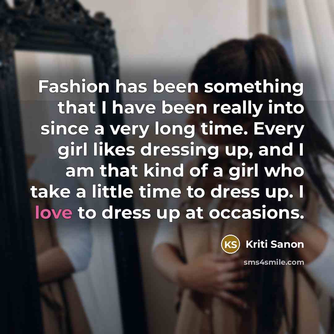 “Fashion has been something that I have been really into since a very long time. Every girl likes dressing up, and I am that kind of a girl who take a little time to dress up. I love to dress up at occasions.” quote by Kriti Sanon
