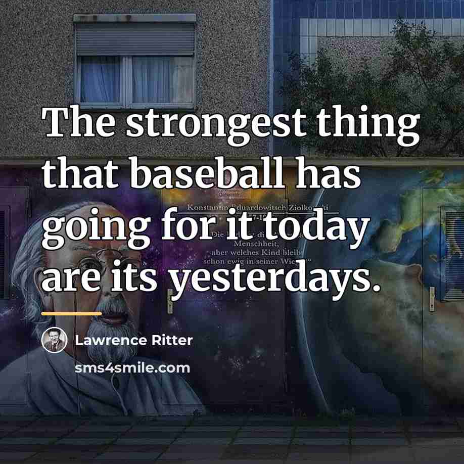 “The strongest thing that baseball has going for it today…” quote by Lawrence Ritter