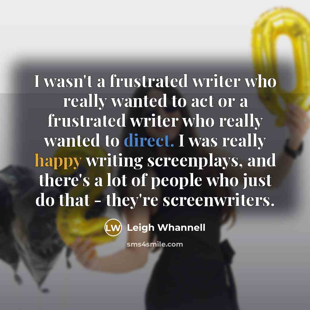 “I wasn't a frustrated writer who really wanted to act…” quote by Leigh Whannell
