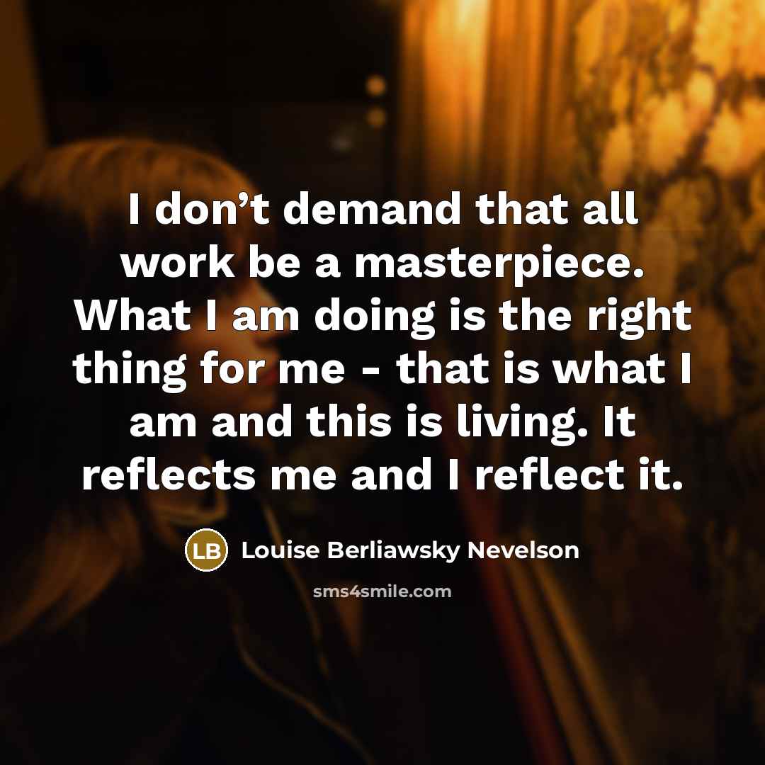 “I don’t demand that all work be a masterpiece. What…” quote by Louise Berliawsky Nevelson