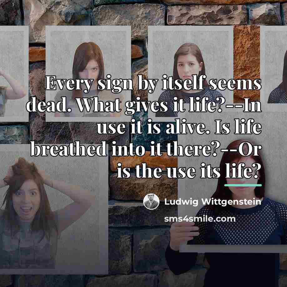 “Every sign by itself seems dead. What gives it life?--In…” quote by Ludwig Wittgenstein