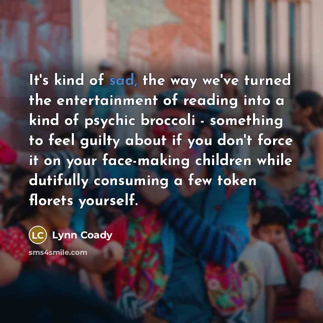 “It's kind of sad, the way we've turned the entertainment…” quote by Lynn Coady