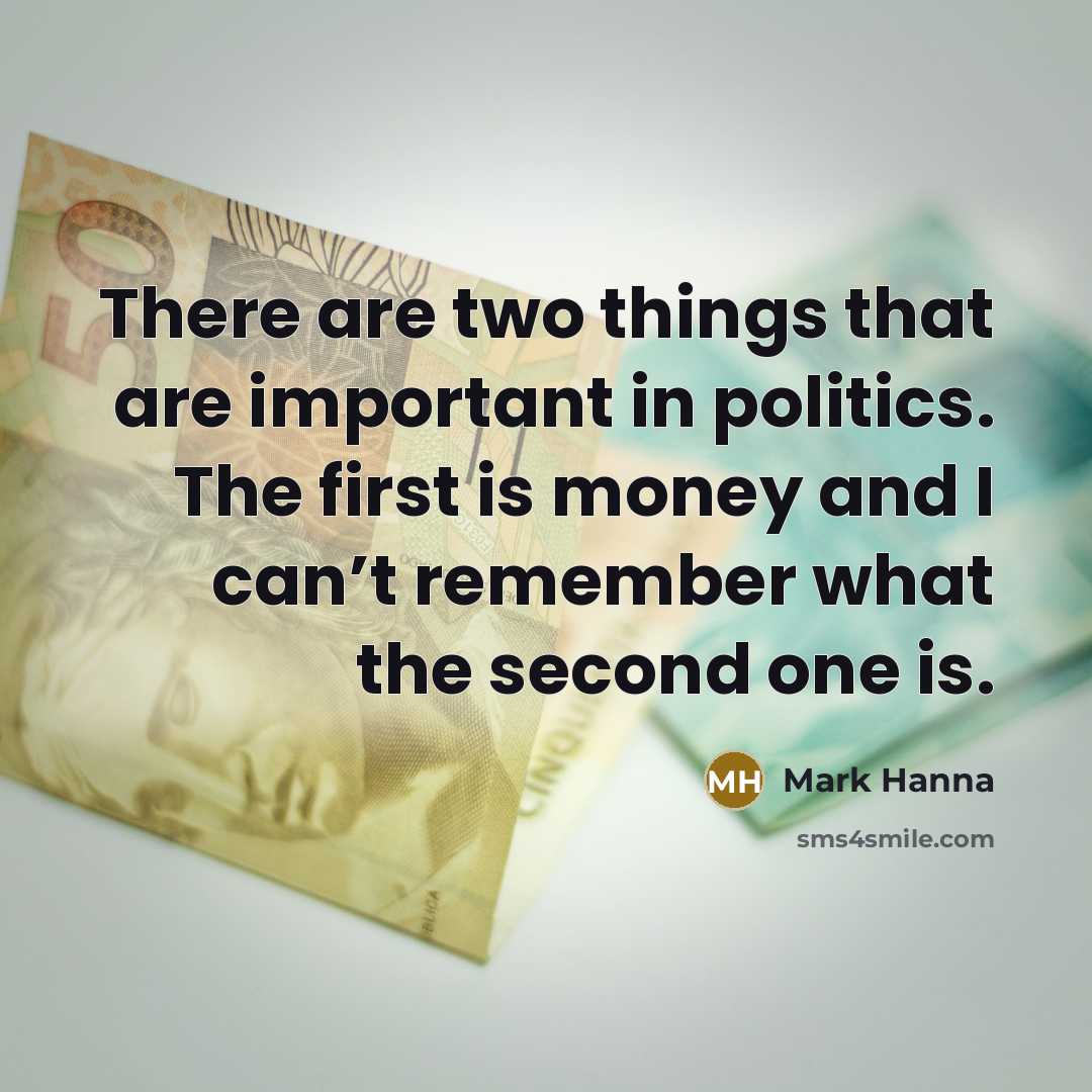 “There are two things that are important in politics. The…” quote by Mark Hanna