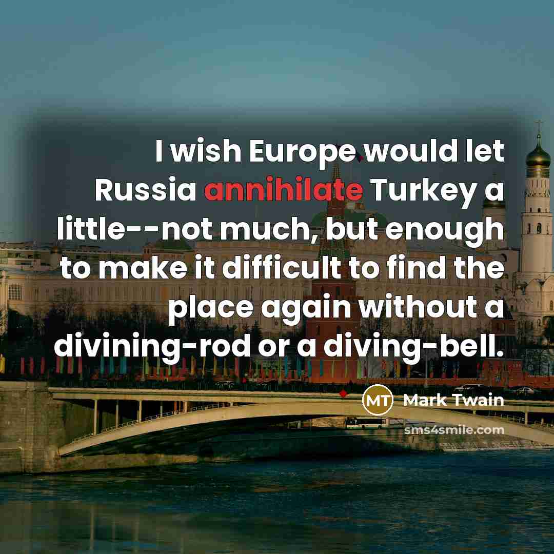 “I wish Europe would let Russia annihilate Turkey a little--not…” quote by Mark Twain