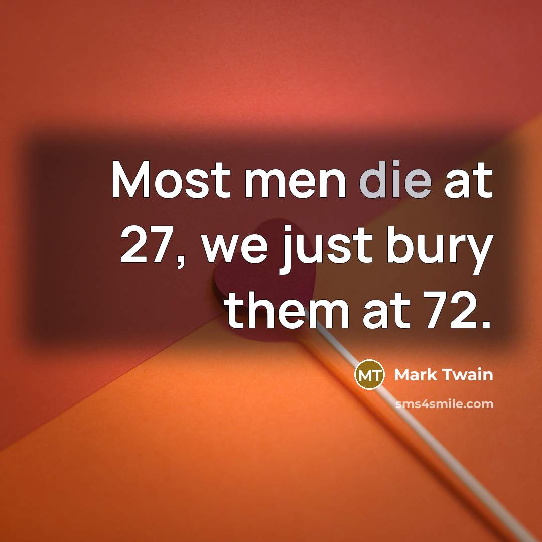 “Most men die at 27, we just bury them at…” quote by Mark Twain