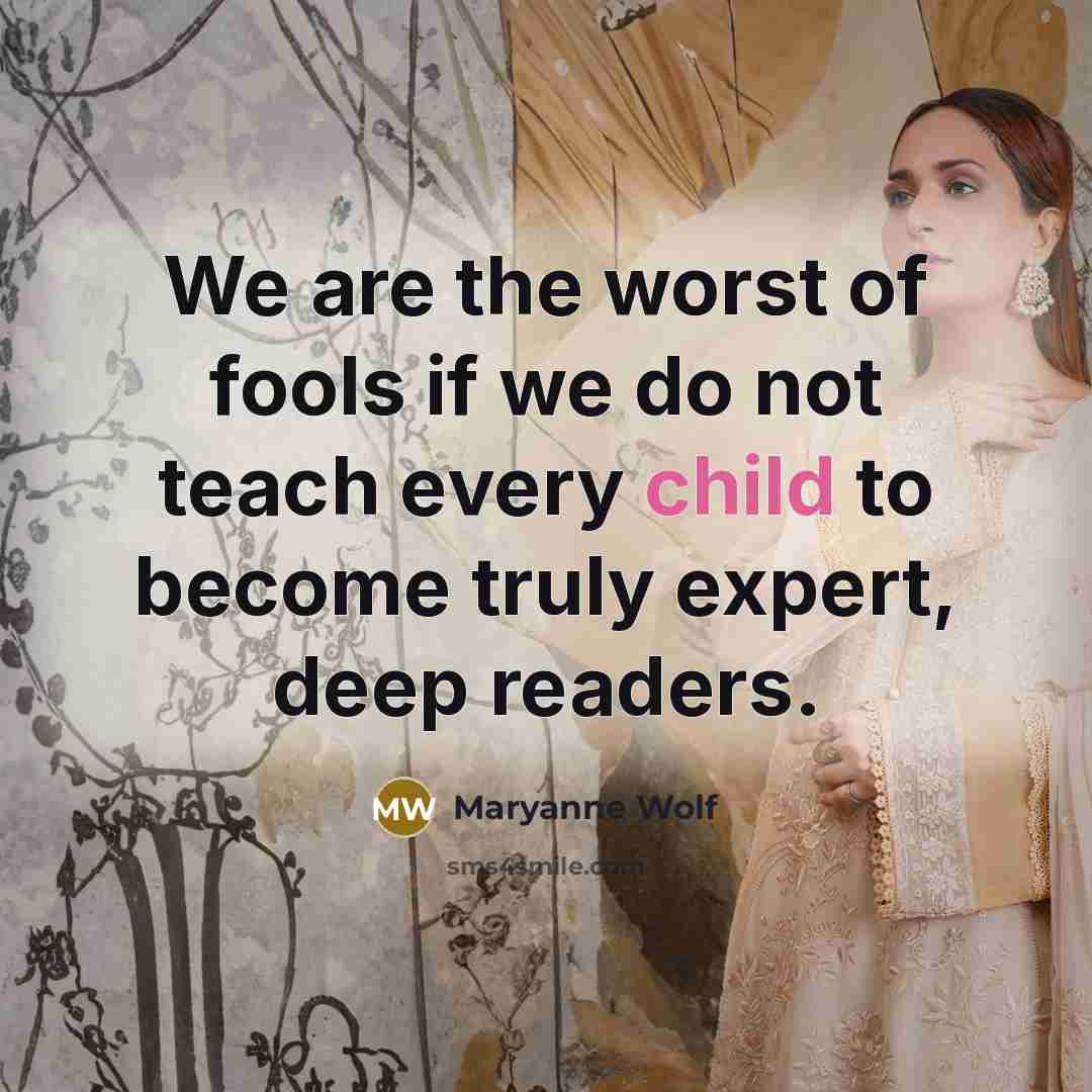“We are the worst of fools if we do not…” quote by Maryanne Wolf
