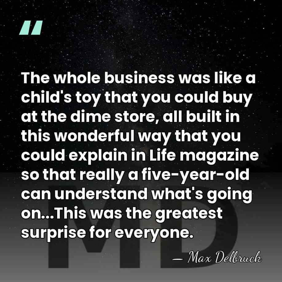 The whole business was like a child's toy that you could buy&hellip; - Max Delbruck