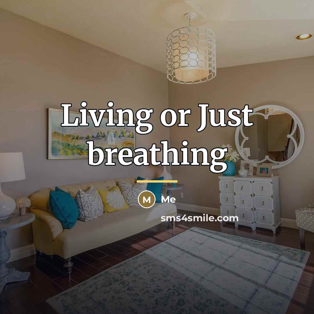 “Living or Just breathing…” quote by Me