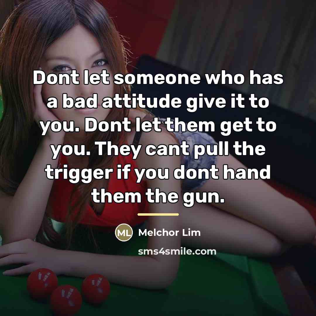 “Dont let someone who has a bad attitude give it…” quote by Melchor Lim