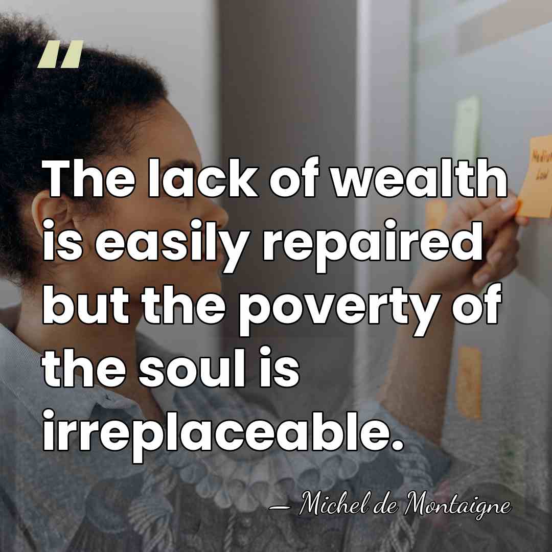 The lack of wealth is easily repaired but the poverty of the&hellip; - Michel de Montaigne