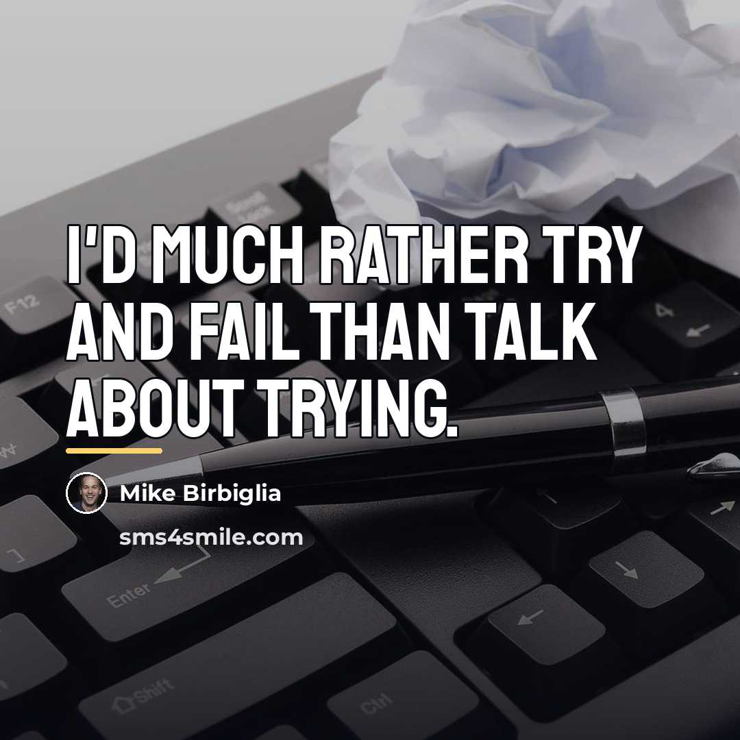 “I'd much rather try and fail than talk about trying.…” quote by Mike Birbiglia