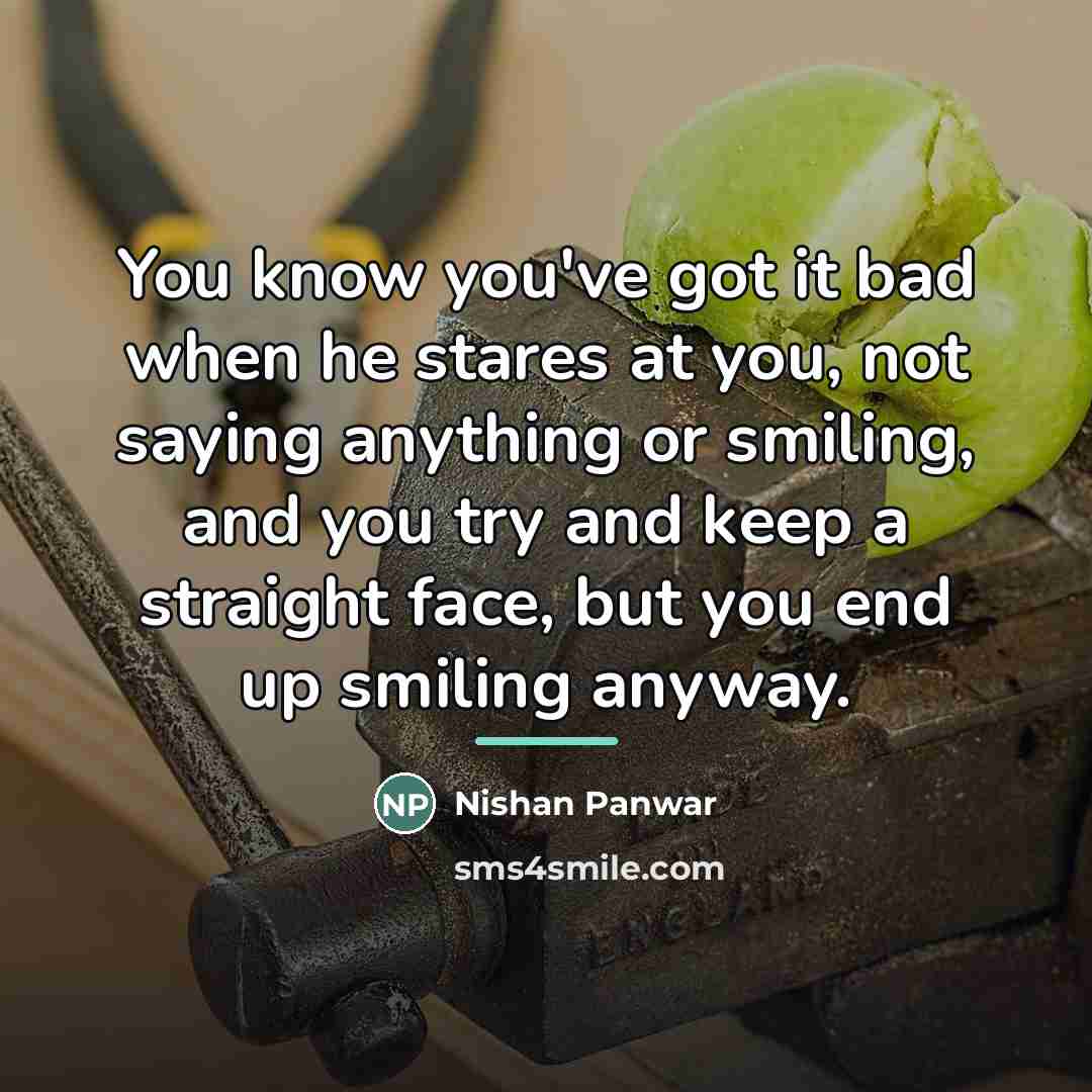 “You know you've got it bad when he stares at…” quote by Nishan Panwar