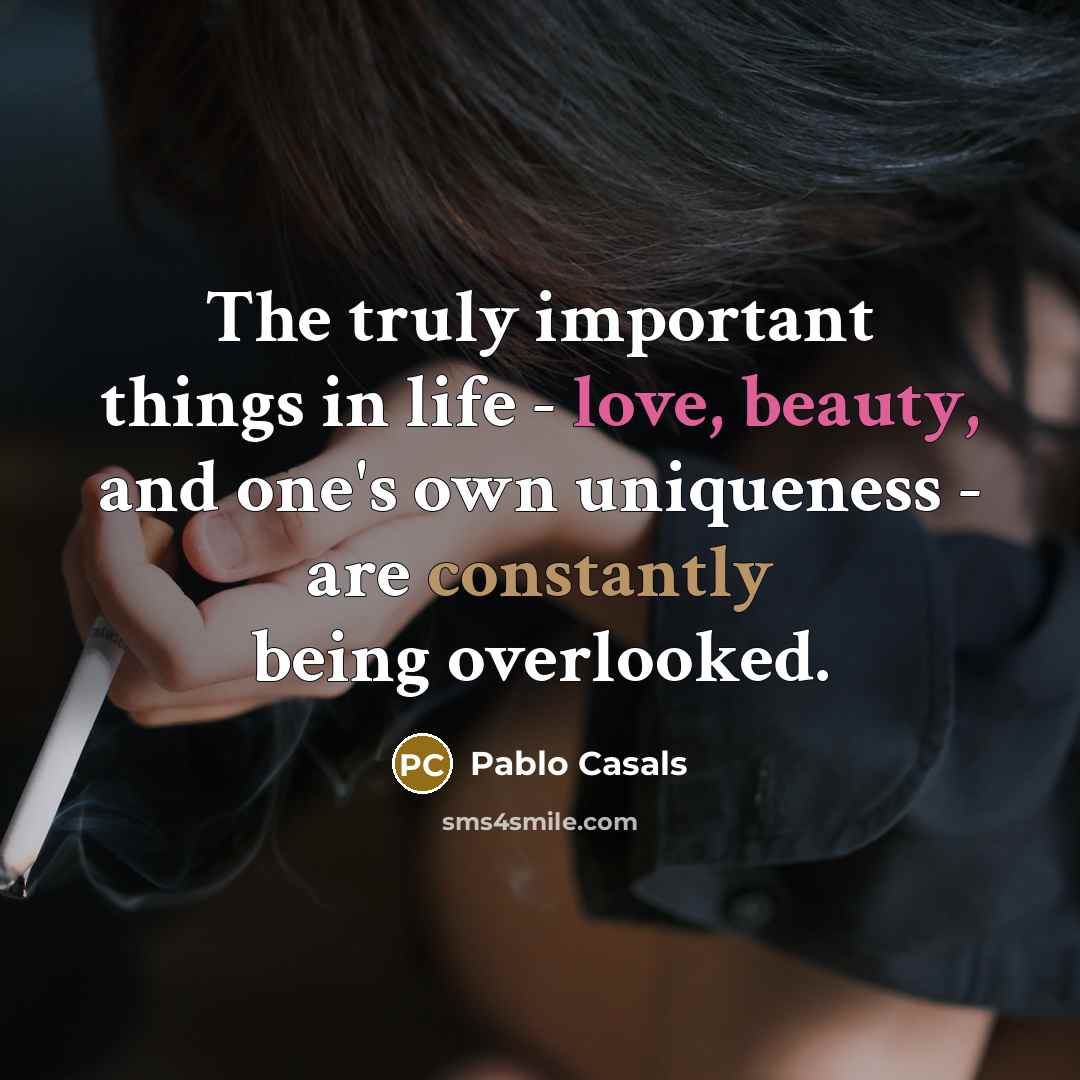 “The truly important things in life - love, beauty, and…” quote by Pablo Casals