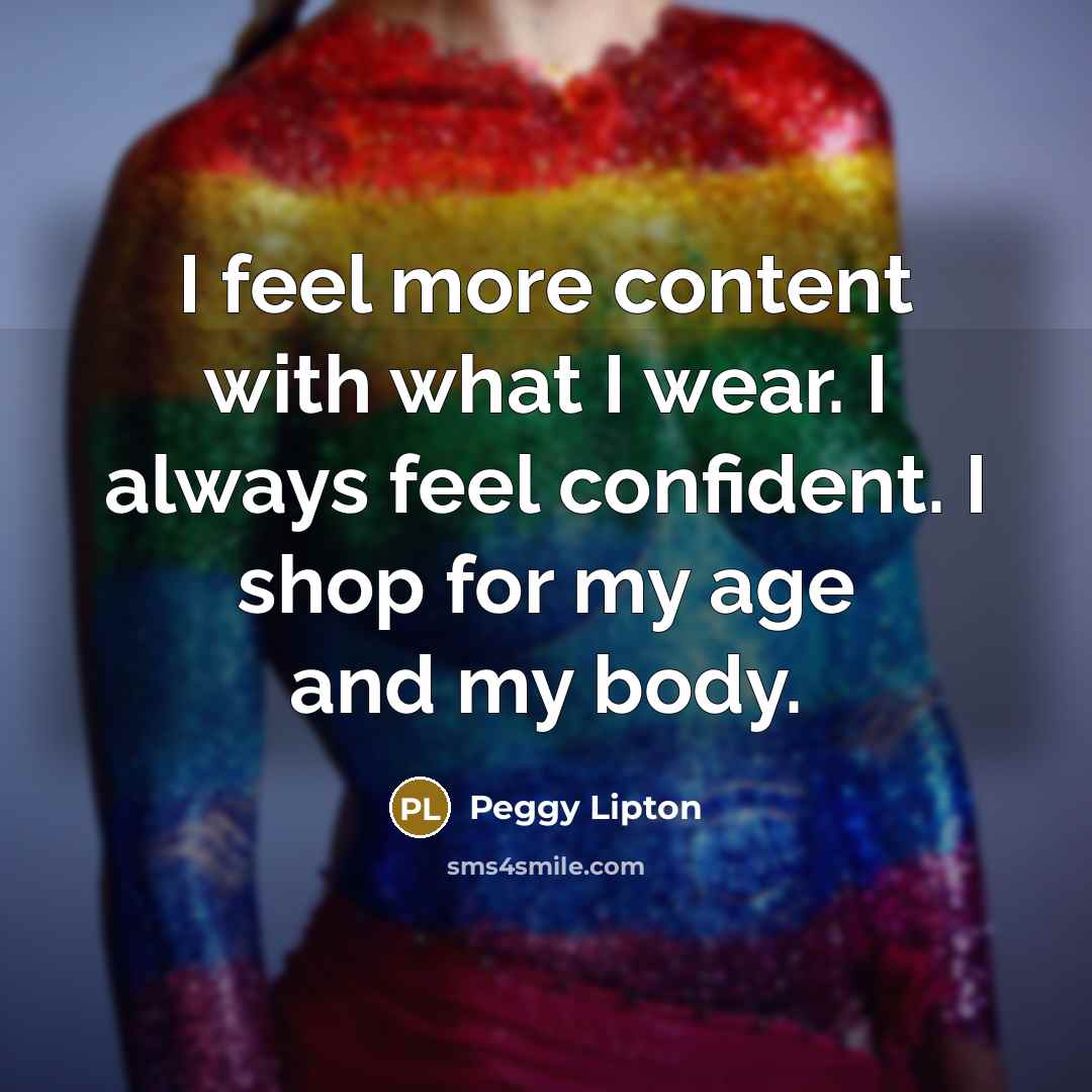 “I feel more content with what I wear. I always…” quote by Peggy Lipton