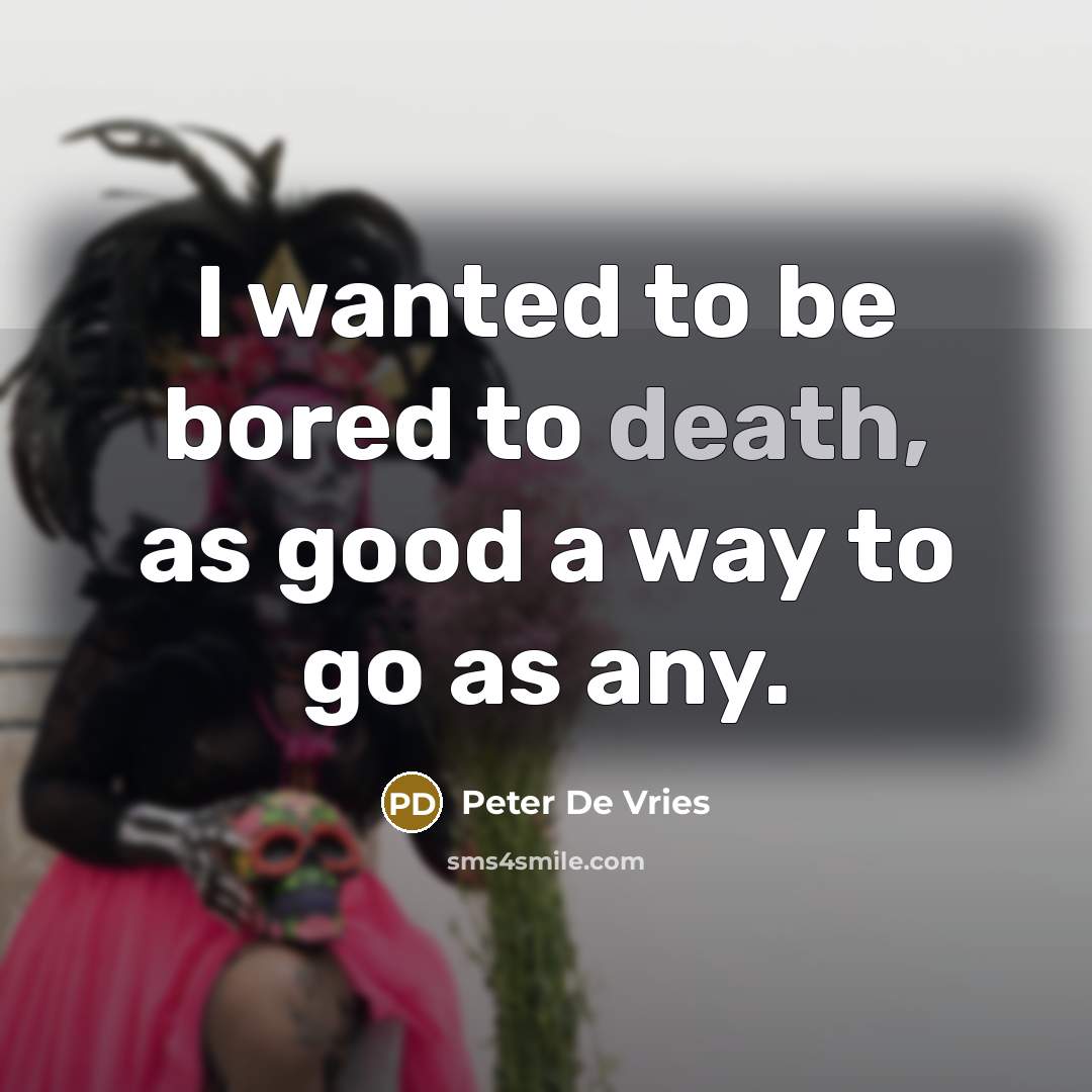 “I wanted to be bored to death, as good a…” quote by Peter De Vries