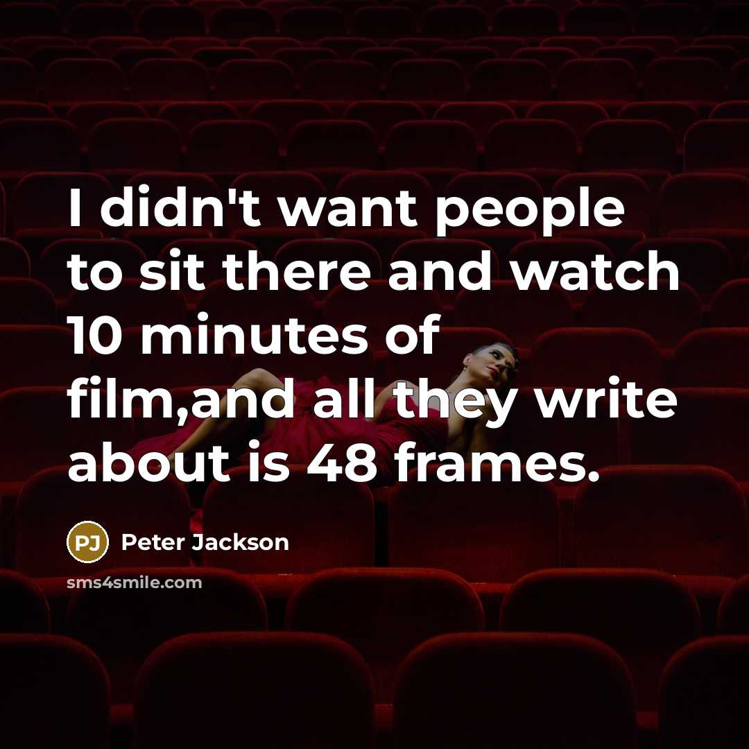 “I didn't want people to sit there and watch 10…” quote by Peter Jackson