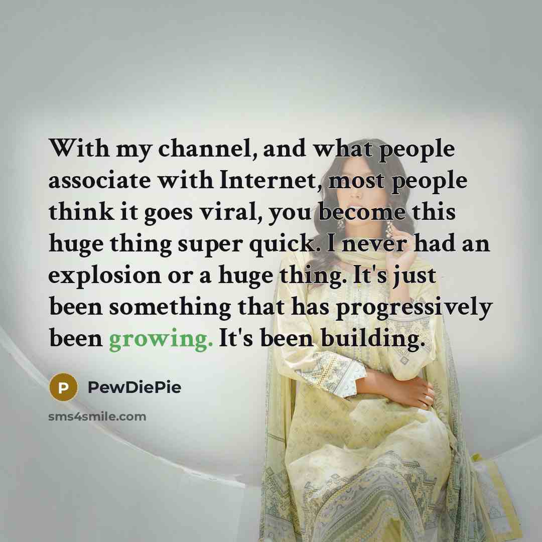 “With my channel, and what people associate with Internet, most…” quote by PewDiePie