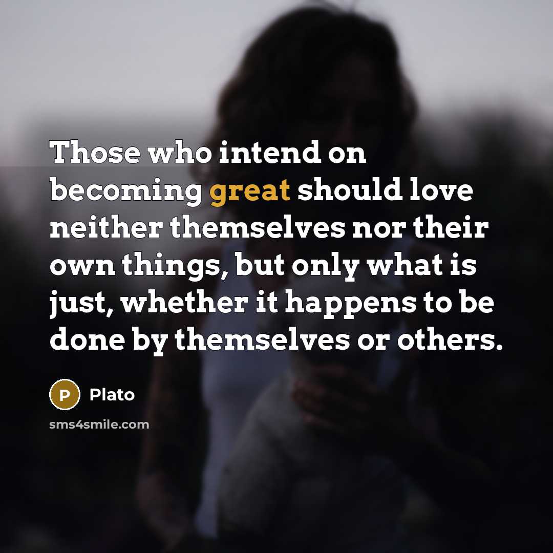 “Those who intend on becoming great should love neither themselves…” quote by Plato