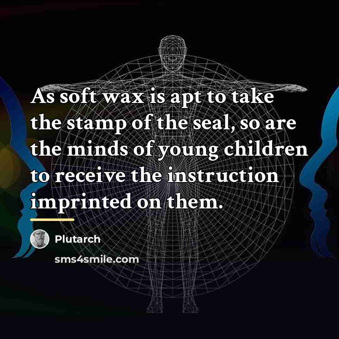 “As soft wax is apt to take the stamp of…” quote by Plutarch