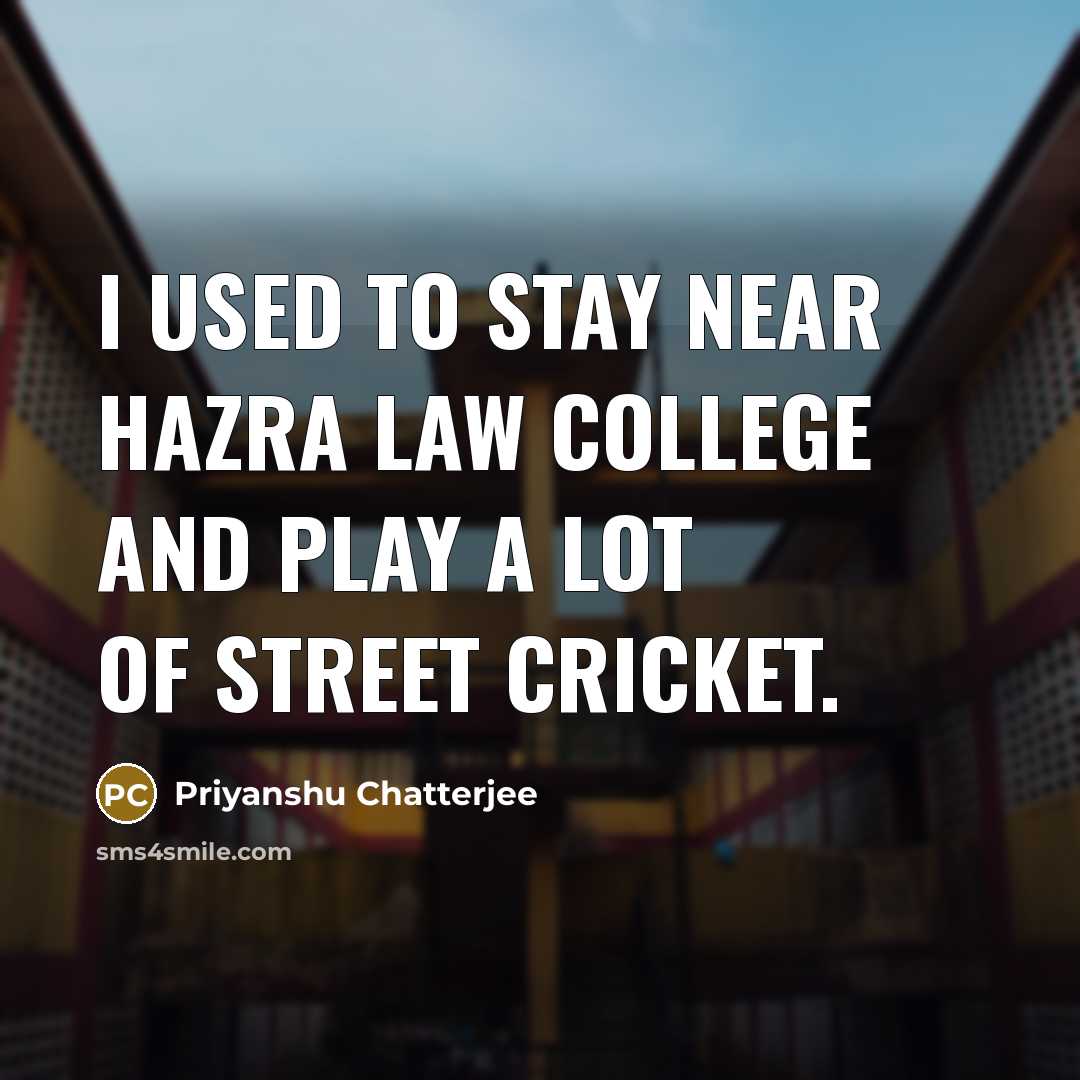 “I used to stay near Hazra Law College and play…” quote by Priyanshu Chatterjee