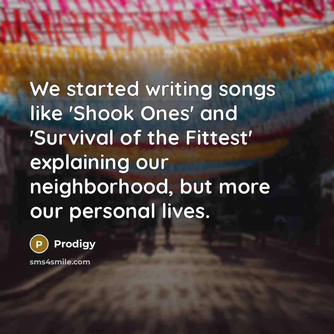 “We started writing songs like 'Shook Ones' and 'Survival of…” quote by Prodigy