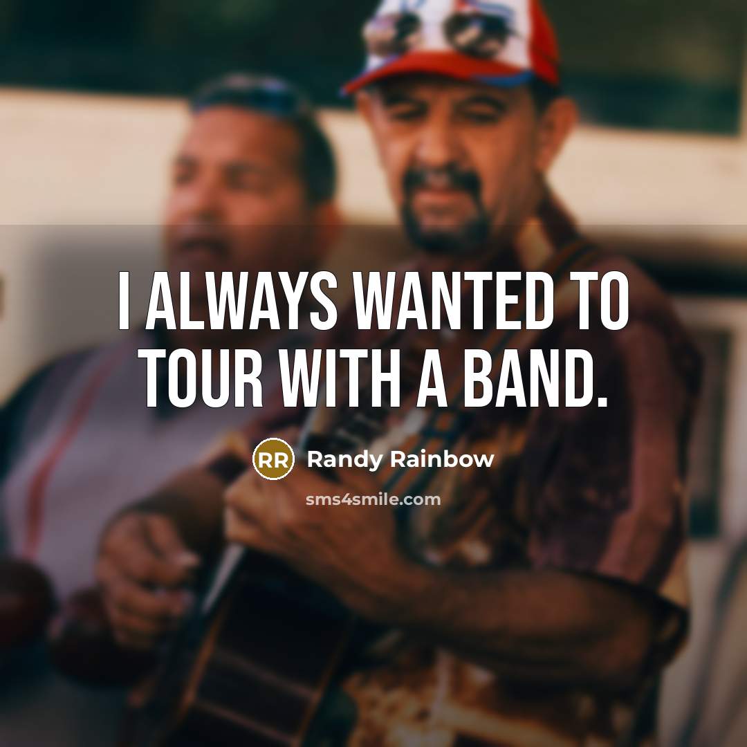 “I always wanted to tour with a band.…” quote by Randy Rainbow