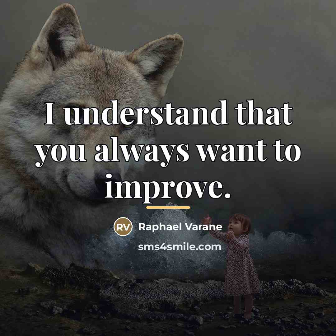 “I understand that you always want to improve.…” quote by Raphael Varane