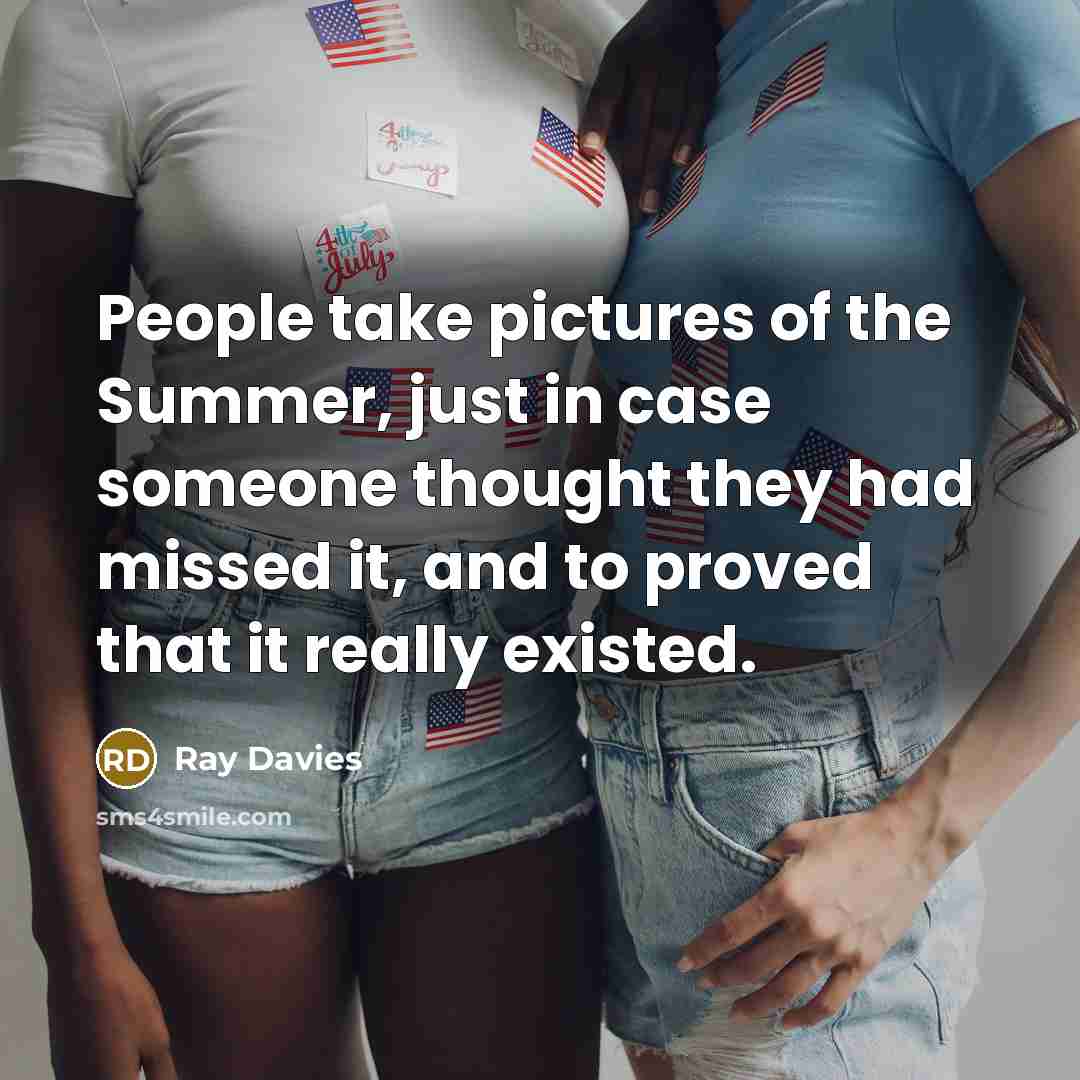 “People take pictures of the Summer, just in case someone…” quote by Ray Davies