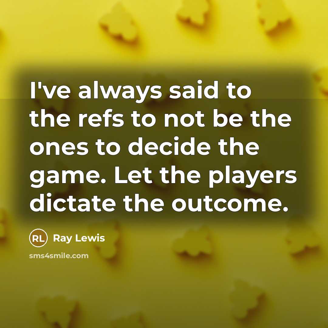 “I've always said to the refs to not be the…” quote by Ray Lewis