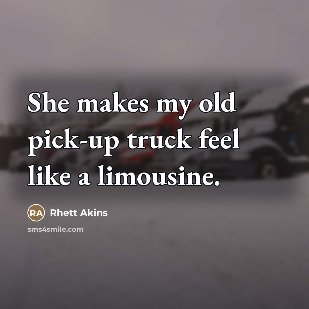 “She makes my old pick-up truck feel like a limousine.…” quote by Rhett Akins