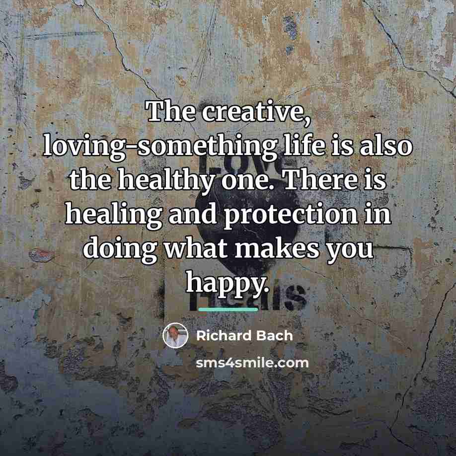 “The creative, loving-something life is also the healthy one. There…” quote by Richard Bach