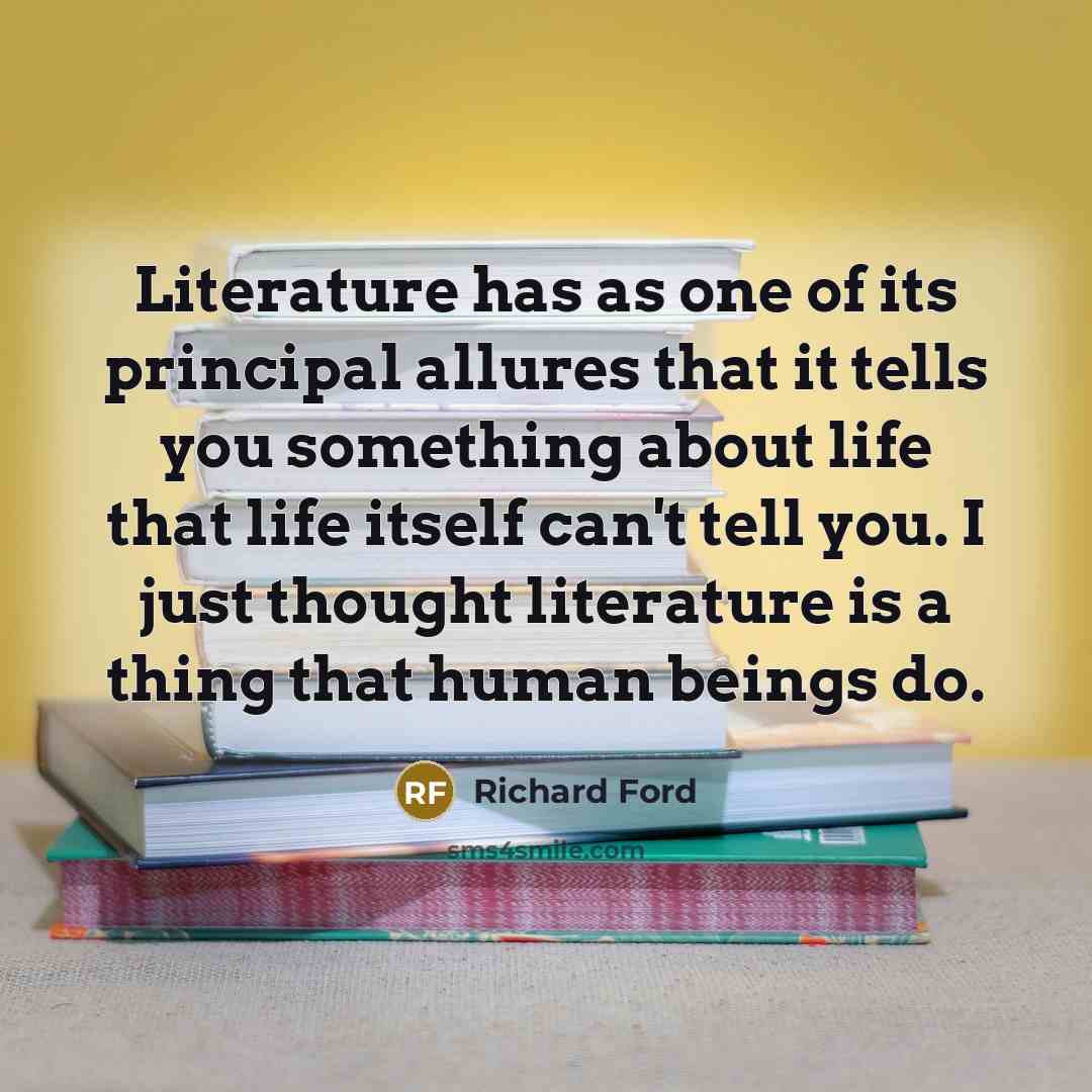 “Literature has as one of its principal allures that it…” quote by Richard Ford