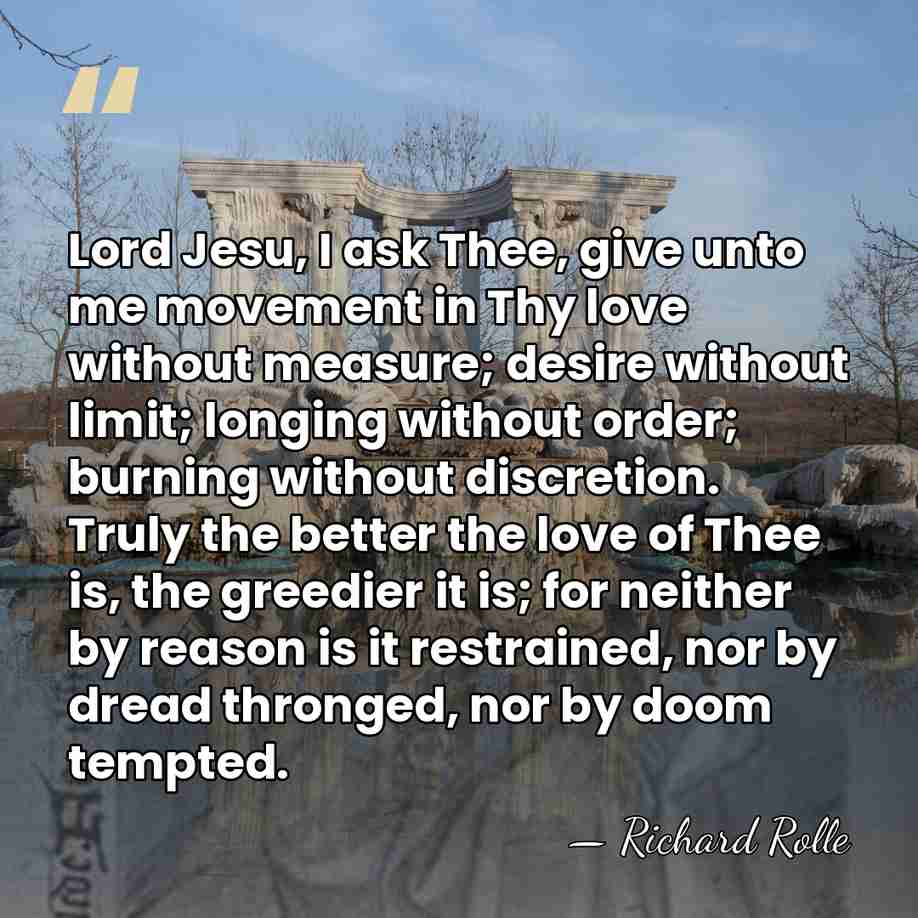 Lord Jesu, I ask Thee, give unto me movement in Thy love&hellip; - Richard Rolle