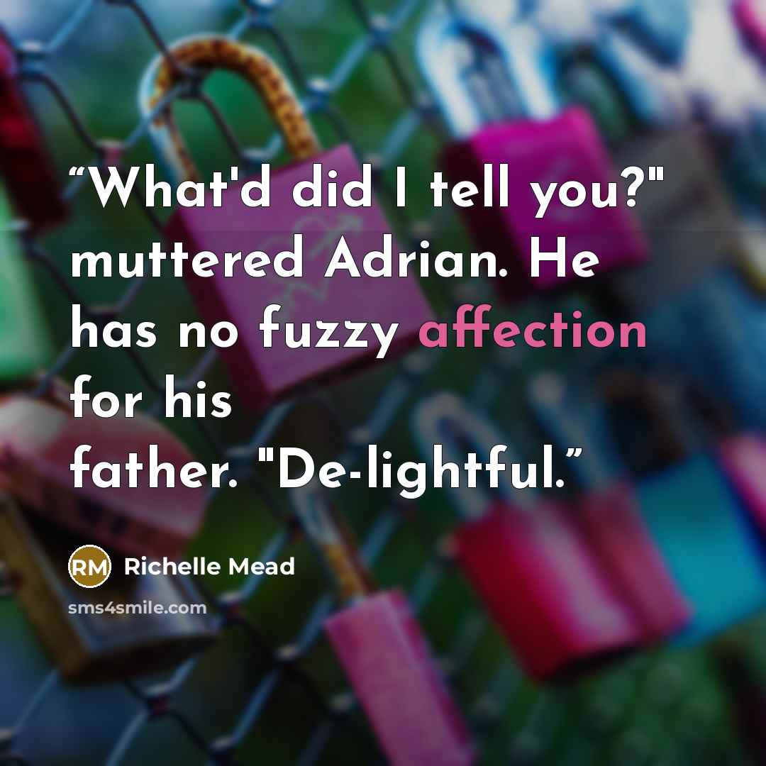 “What'd did I tell you?" muttered Adrian. He has no fuzzy affection for his father. "De-lightful.” quote by Richelle Mead