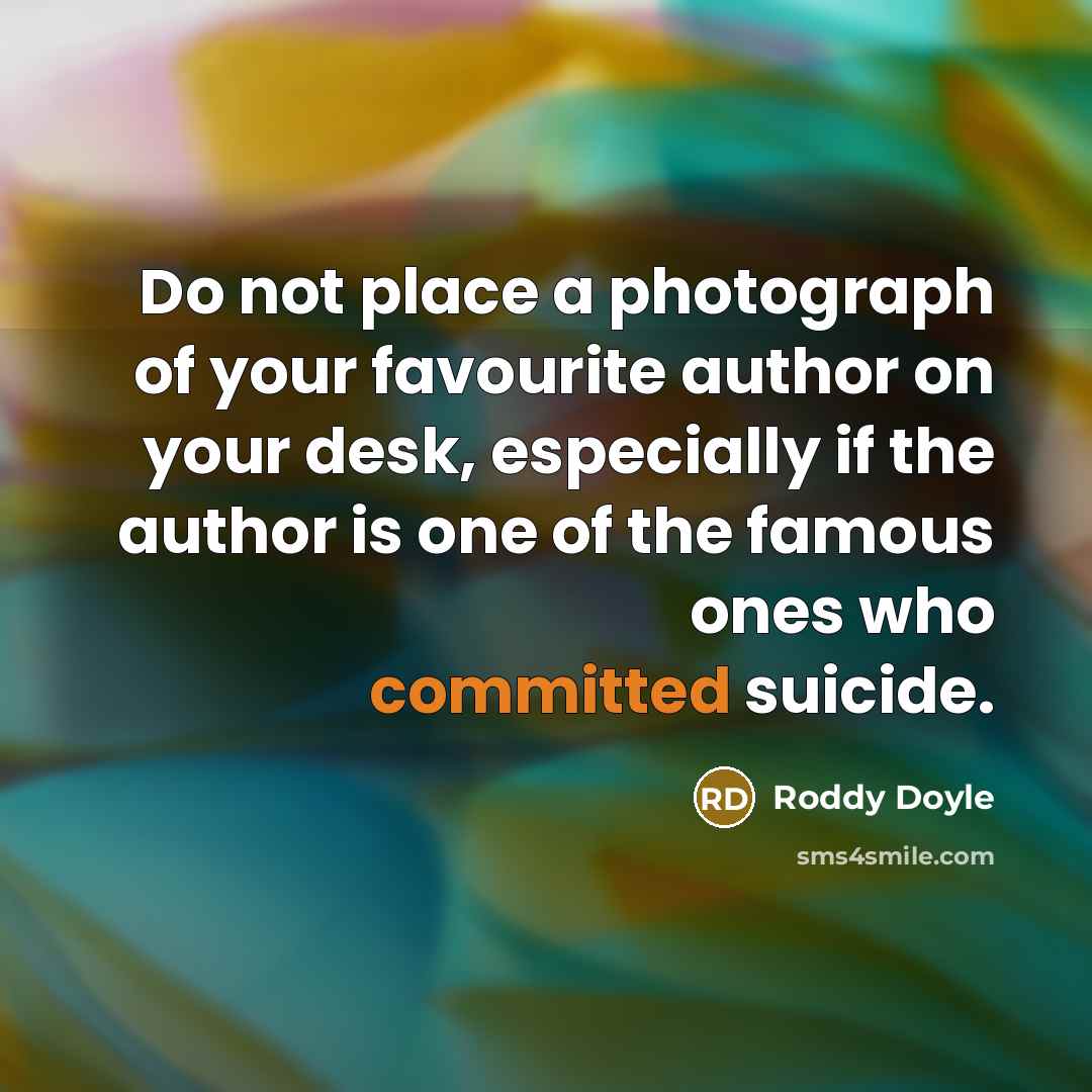 “Do not place a photograph of your favourite author on…” quote by Roddy Doyle