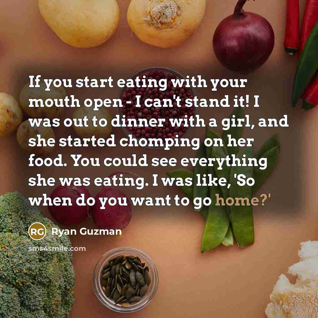 “If you start eating with your mouth open - I…” quote by Ryan Guzman