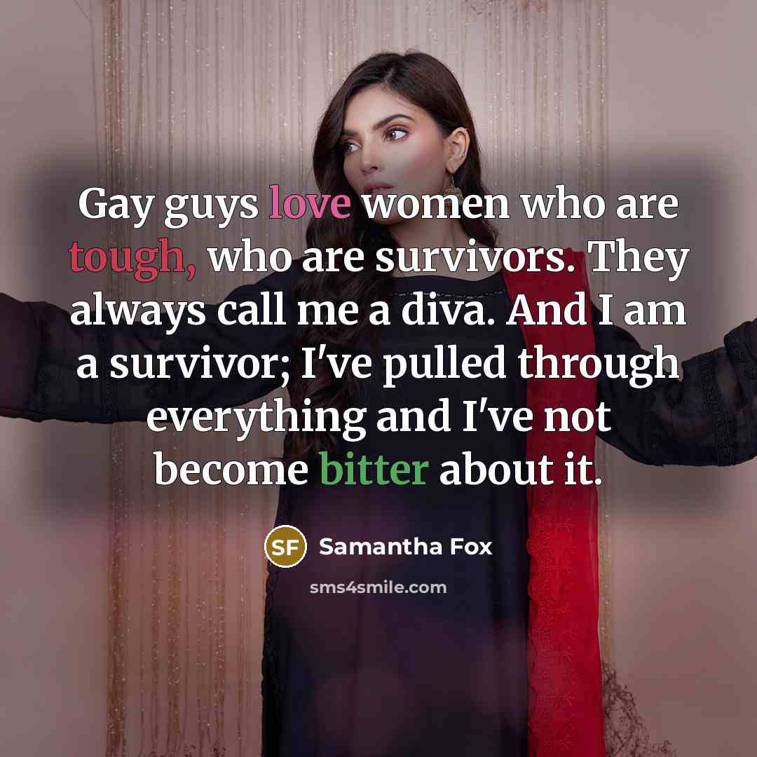 “Gay guys love women who are tough, who are survivors.…” quote by Samantha Fox