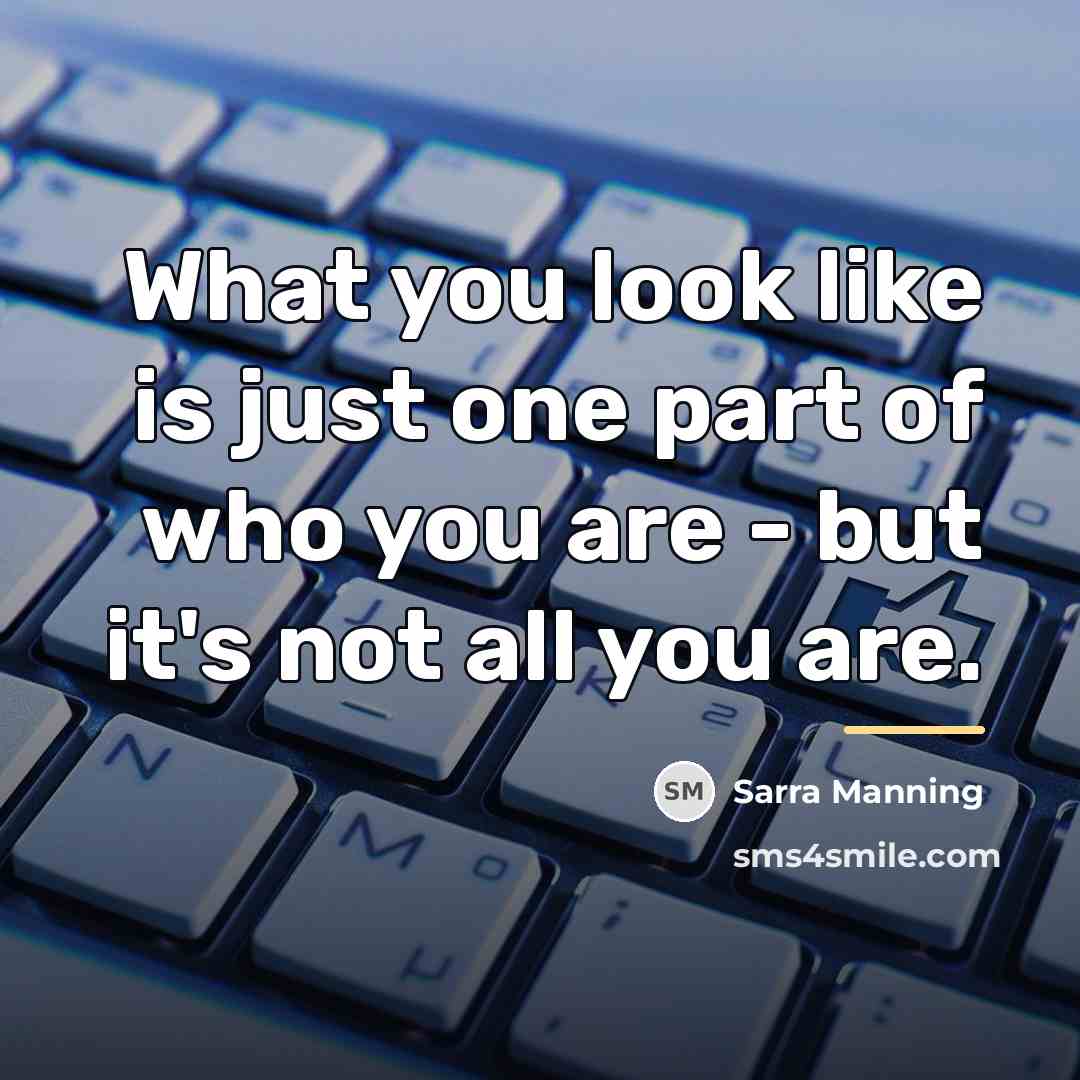 “What you look like is just one part of who…” quote by Sarra Manning