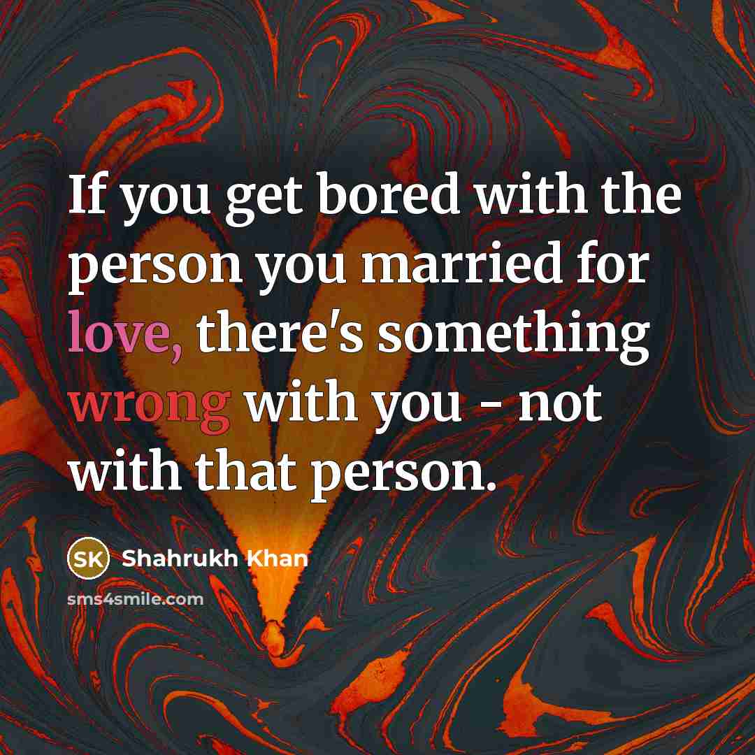 “If you get bored with the person you married for…” quote by Shahrukh Khan