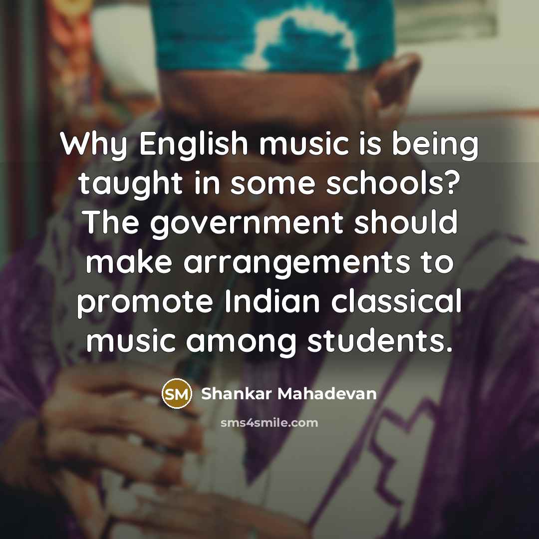 “Why English music is being taught in some schools? The…” quote by Shankar Mahadevan