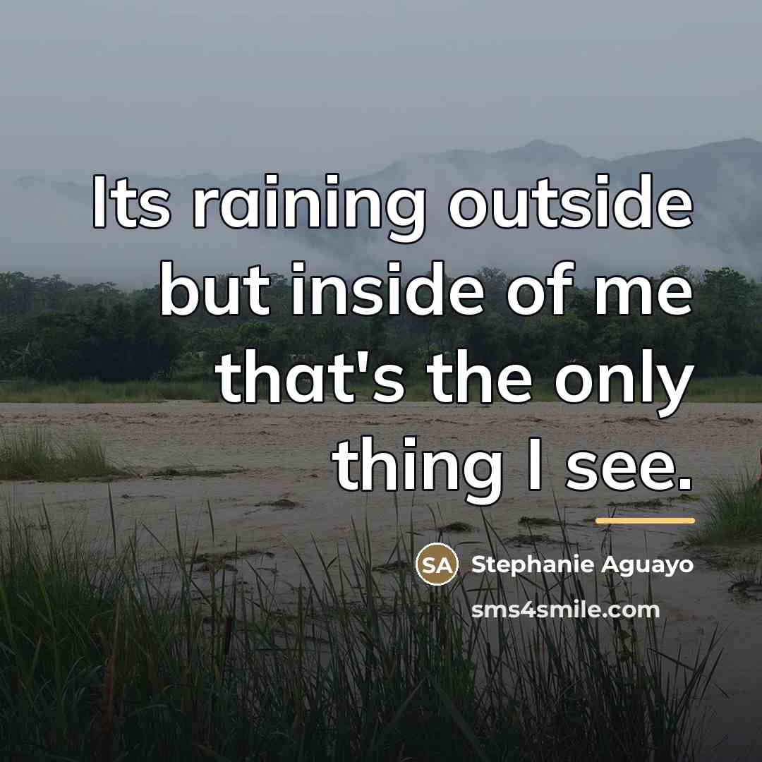 “Its raining outside but inside of me that's the only…” quote by Stephanie Aguayo