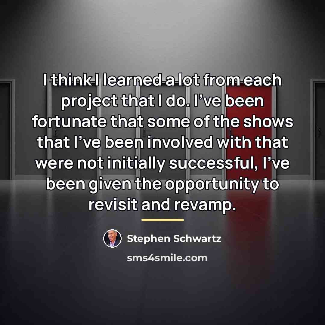 “I think I learned a lot from each project that…” quote by Stephen Schwartz