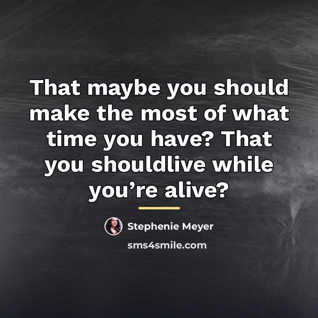 “That maybe you should make the most of what time…” quote by Stephenie Meyer